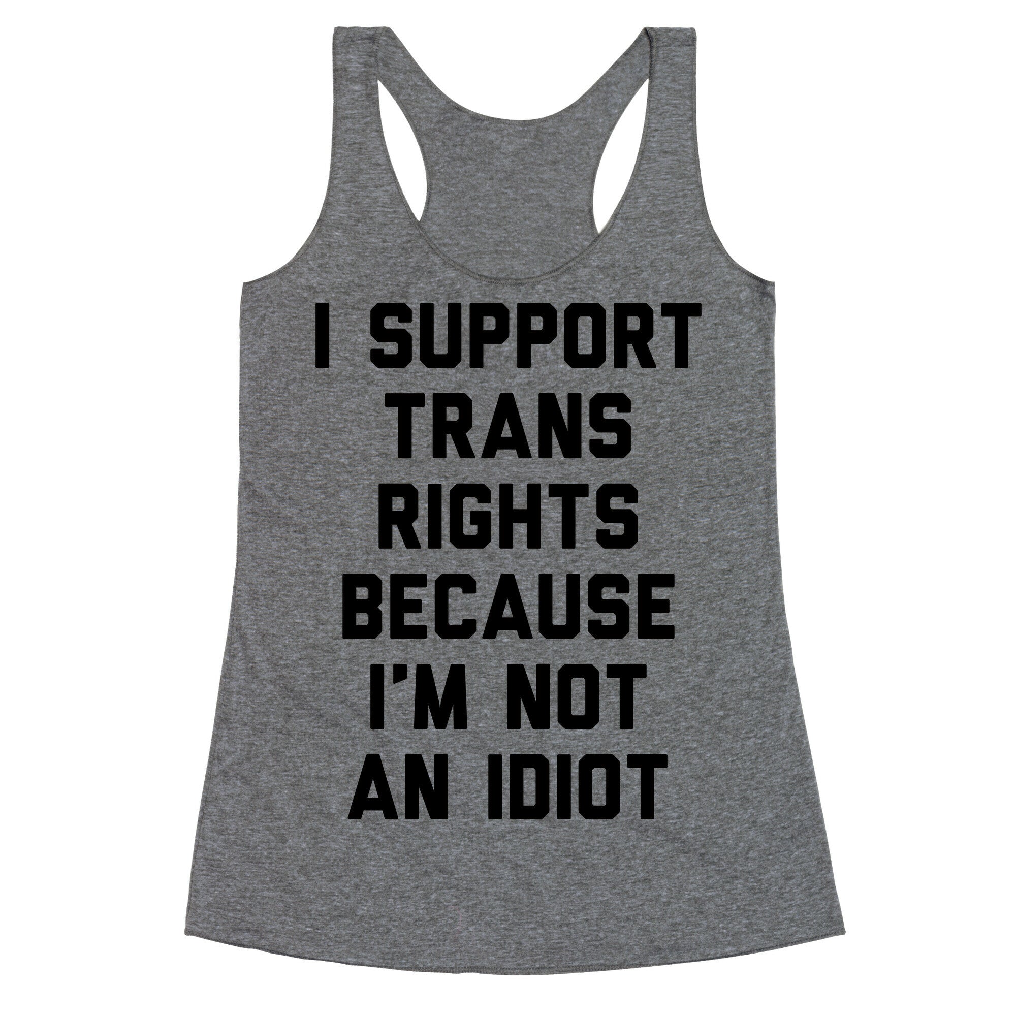 I Support Trans Rights Because I'm Not An Idiot Racerback Tank
